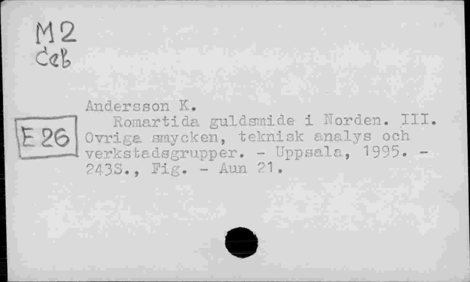 ﻿Andersson К.
Romartida guldsmide і Norden. III. Ovriga smycken, teknisk analys ooh verkstadsgrupper. - Uppsala, 1995. -243S., Fig. - Ann 21.